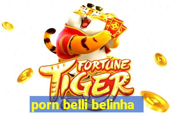 porn belli belinha